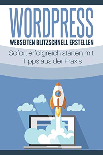 WordPress - Webseiten blitzschnell erstellen: Sofort erfolgreich starten mit Tipps aus der Praxis Business, Finance & Career