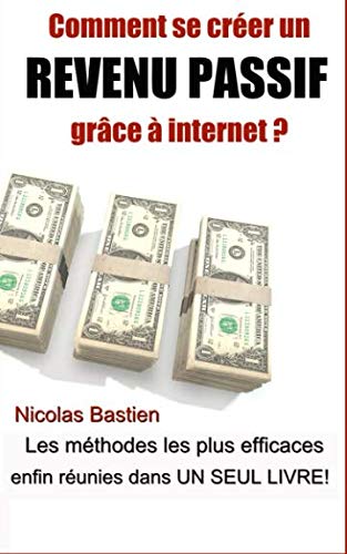 Comment se créer un revenu passif grâce à internet ?: Les méthodes les plus efficaces enfin réunies dans un seul livre ! Business, Finance & Career
