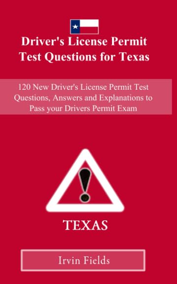 Driver's License Permit Test Questions for Texas: 120 New Drivers License Permit Test Questions, Answers and Explanations to Pass your DMV Permit Exam Business & Technology