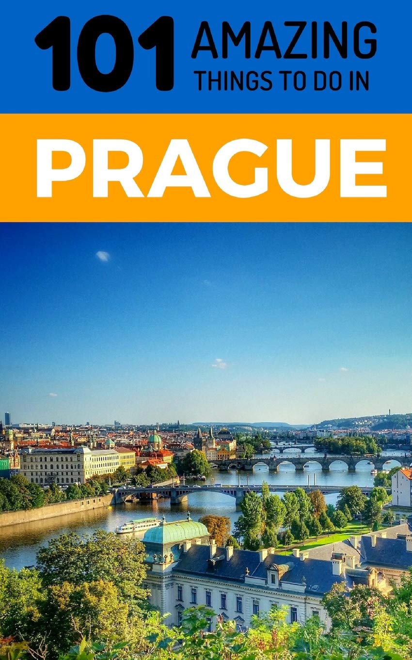 101 Amazing Things to Do in Prague: Prague Travel Guide (Prague City Break, Backpacking Prague, Czech Republic Travel, Band 1) Travel Books