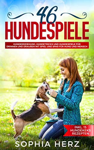 46 Hundespiele: Hundeerziehung, Hundetricks und Hundespiele für drinnen und draußen mit Spiel und Spaß für Hund und Mensch (inkl. 15 Hundekeks Rezepten) Pets