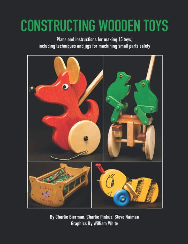 Constructing Wooden Toys: Plans and instructions for making 15 toys, including techniques and jigs for machining small parts safely Hobbies & Crafts