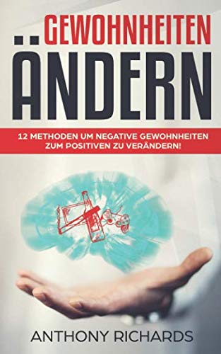 Gewohnheiten ändern: 12 Methoden um deine Gewohnheiten zum Positiven zu verändern und dauerhaft deine Ziele zu erreichen. Der Weg zu einem Leben ... Motivation (Zielstrebigkeit erhöhen, Band 1) Business, Finance & Career