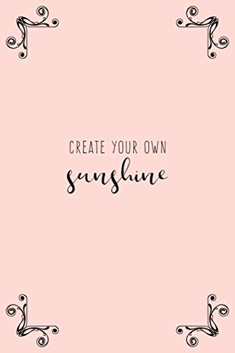 Create Your Own Sunshine: Positive Motivational Quote Notebook for Ladies Self-help