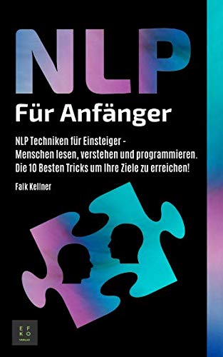 NLP Für Anfänger: NLP Techniken für Einsteiger - Menschen lesen, verstehen und programmieren. Die 10 Besten Tricks um Ihre Ziele zu erreichen! Social Sciences