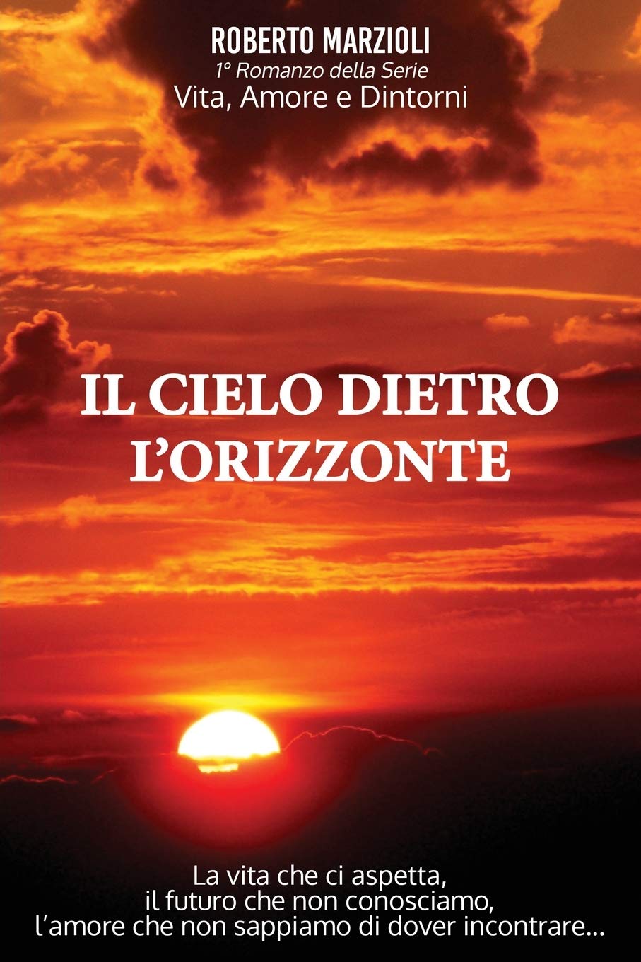 Il Cielo Dietro l’Orizzonte: La vita che ci aspetta, il futuro che non conosciamo, l’amore che non sappiamo di dover incontrare… (Vita, amore e dintorni, Band 1) Contemporary literature Books