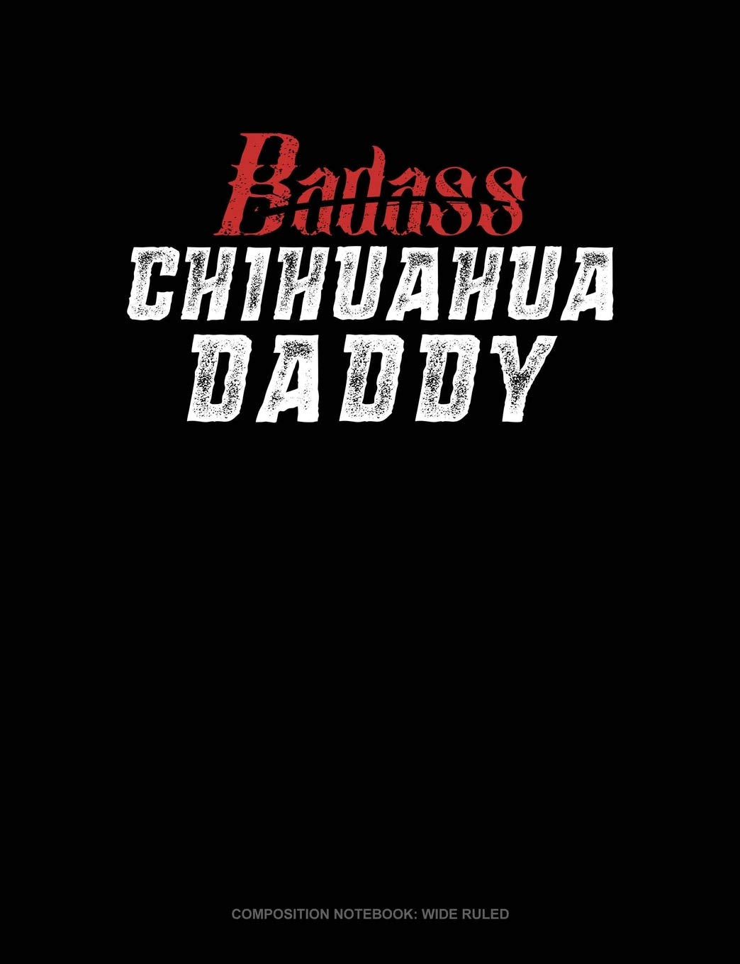 Badass Chihuahua Daddy: Composition Notebook: Wide Ruled Essays & Short Stories