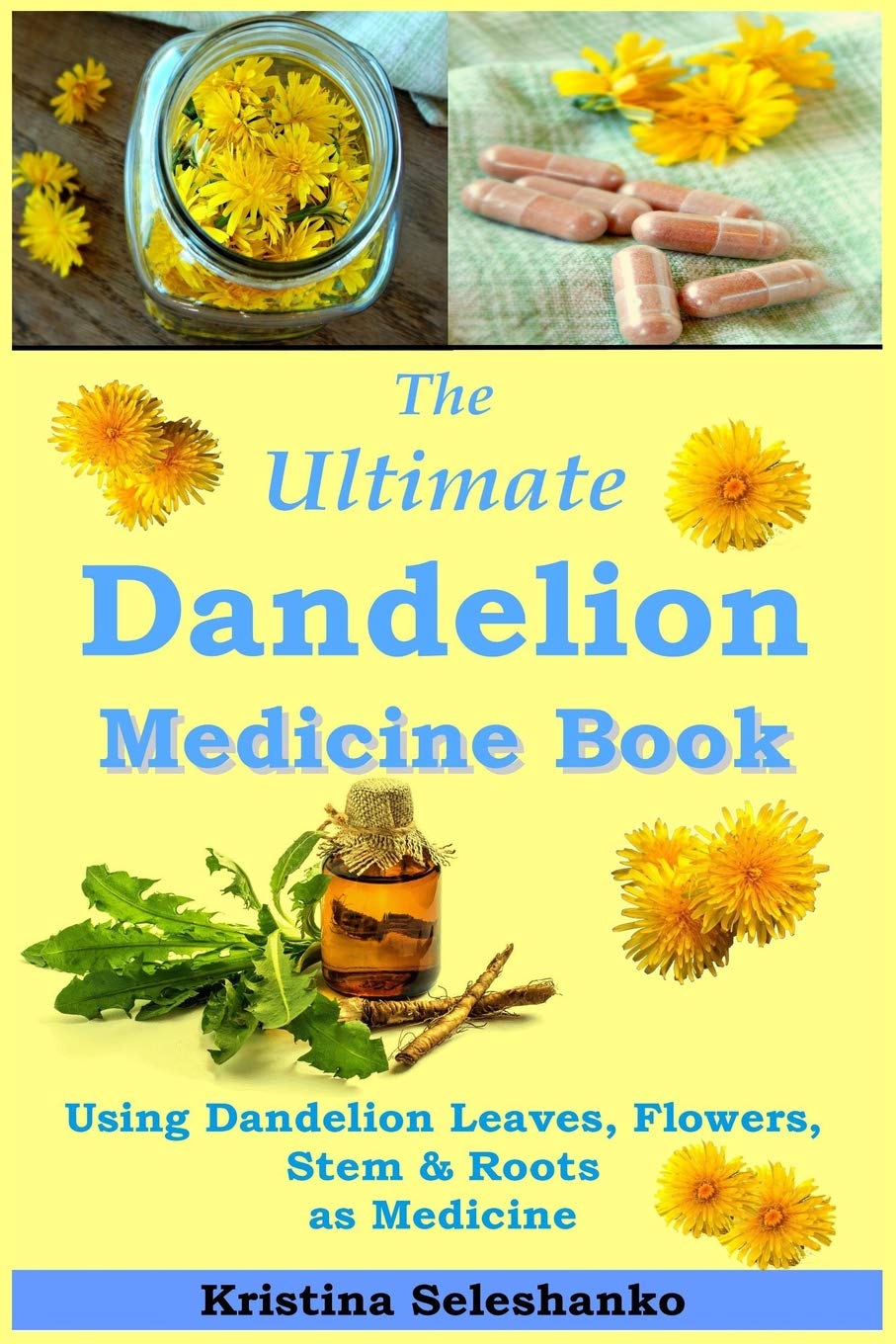 The Ultimate Dandelion Medicine Book: 40 Recipes for Using Dandelion Leaves, Flowers, Stems & Roots as Medicine Health, Nutrition & Fitness