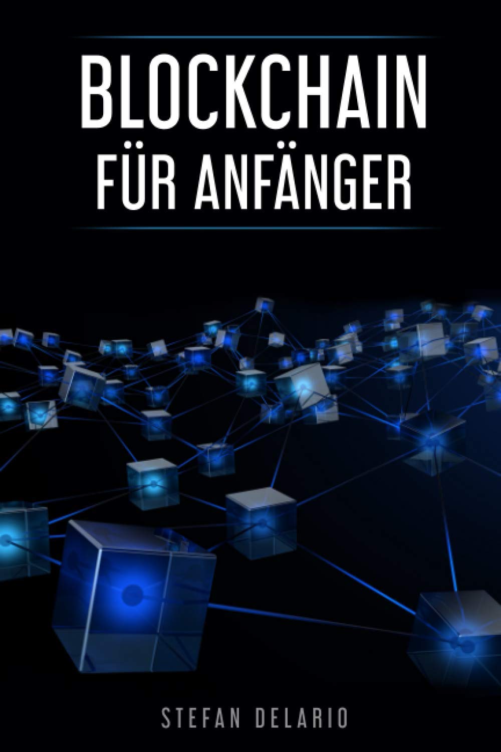 BLOCKCHAIN FÜR ANFÄNGER: Blockchain Grundlagen, Bitcoin, Smart Contracts und Anwendungsbereiche einfach erklärt - Das Handbuch über die revolutionäre Technologie der Zukunft Computer Science