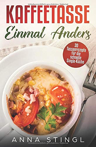 Kaffeetasse einmal anders: 30 Tassenrezepte für die schnelle Single-Küche book