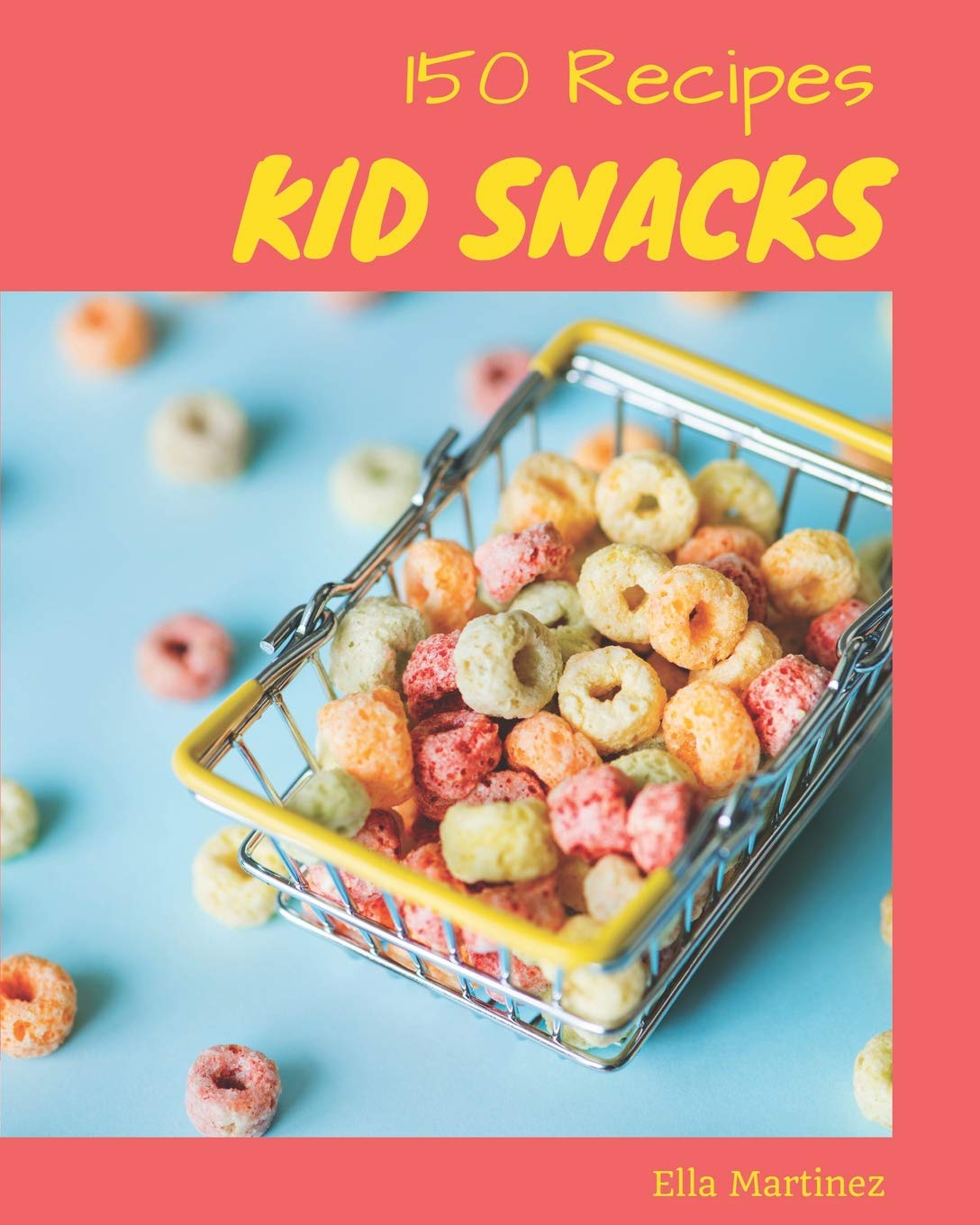 Kid Snacks 150: Enjoy 150 Days With Amazing Kid Snacks Recipes In Your Own Kid Snacks Cookbook! book