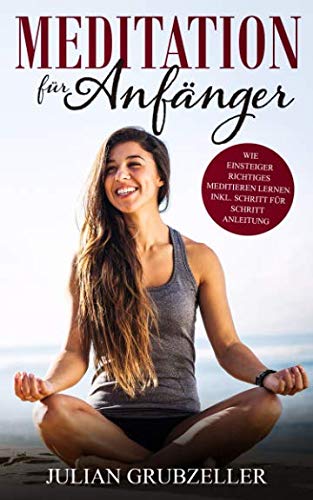 Meditation für Anfänger: Wie Einsteiger richtiges Meditieren lernen inkl. Schritt für Schritt Anleitung book