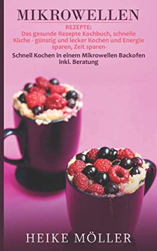 Mikrowellen Rezepte: Das gesunde Rezepte Kochbuch, schnelle Küche - günstig und lecker Kochen und Energie sparen, Zeit sparen- Schnell Kochen in einem Mikrowellen Backofen inkl. Beratung Architecture