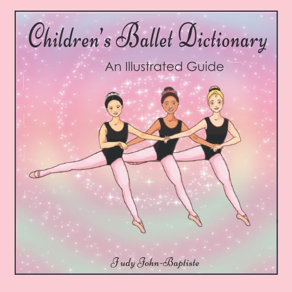 Children's Ballet Dictionary An Illustrated Guide: Ballet dictionary with pictures for kids, ballet terminology book for kids, ballet terms for kids book, ballet step by step Film, Art & Culture