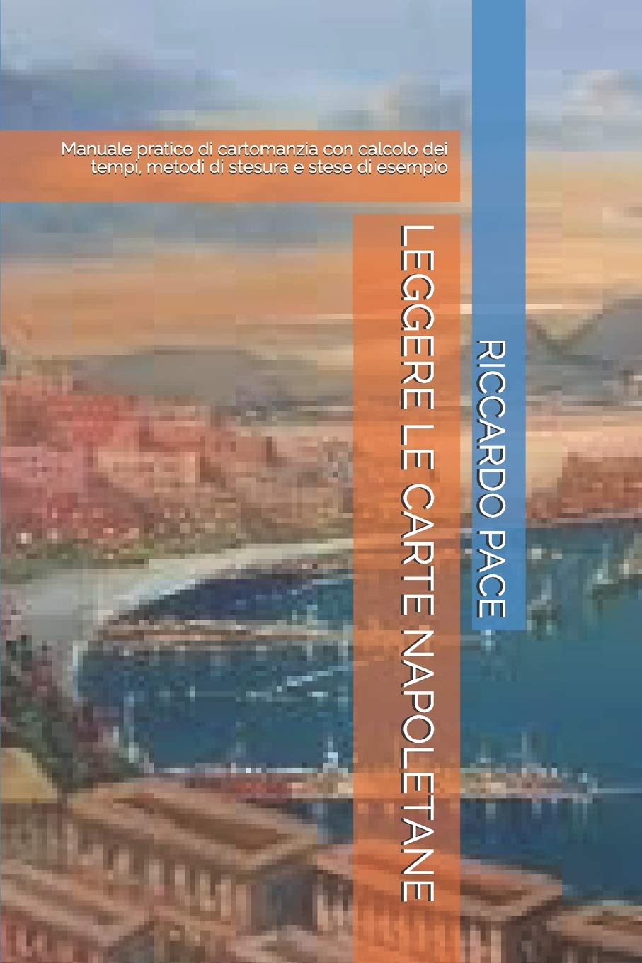 LEGGERE LE CARTE NAPOLETANE: Manuale pratico di cartomanzia con calcolo dei tempi, metodi di stesura e stese di esempio book