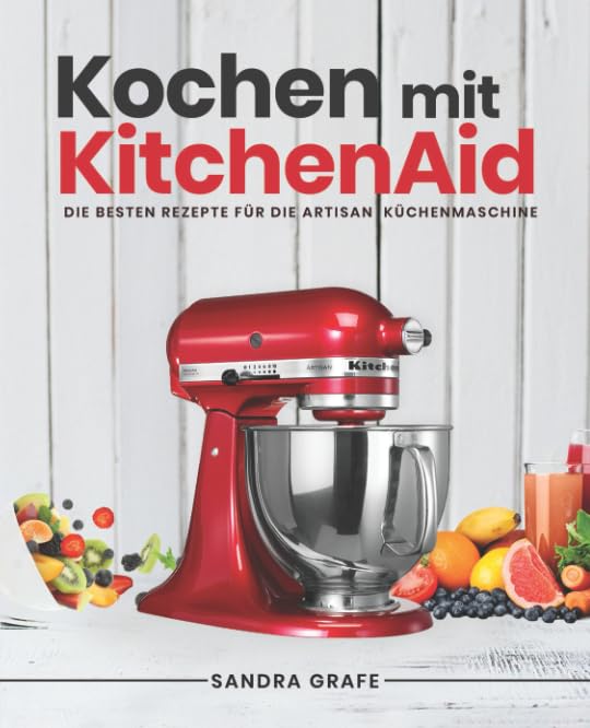 Kochen mit KitchenAid©: Die besten Rezepte für die Artisan Küchenmaschine Leisure, Home & Garden