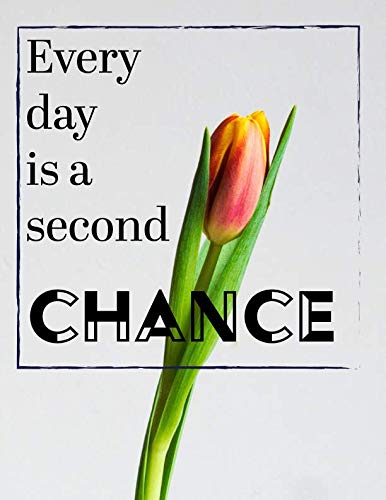 Every day is a second chance.: 110 Pages - Notebook, Journal, Diary (Large, 8.5 x 11) (Inspirational Quotes with flower) Parents & Children