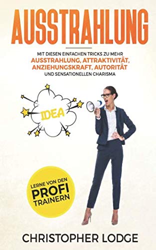 Ausstrahlung: Mit diesen Tricks und Tipps zu mehr Ausstrahlung Attraktivität Anziehungskraft Autorität und authentischem Charisma! So überzeugen Sie wirklich jeden! Inkl. Profi Strategien! Medicine