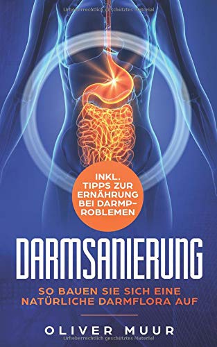 Darmsanierung: Eine natürliche Darmflora aufbauen. Tipps zur Ernährung bei Darmproblemen! Darmreinigung und gesunde Darmflora für eine natürliche und langfristige Gewichtsabnahme! Tipps zur Ernährung Health, Nutrition & Fitness
