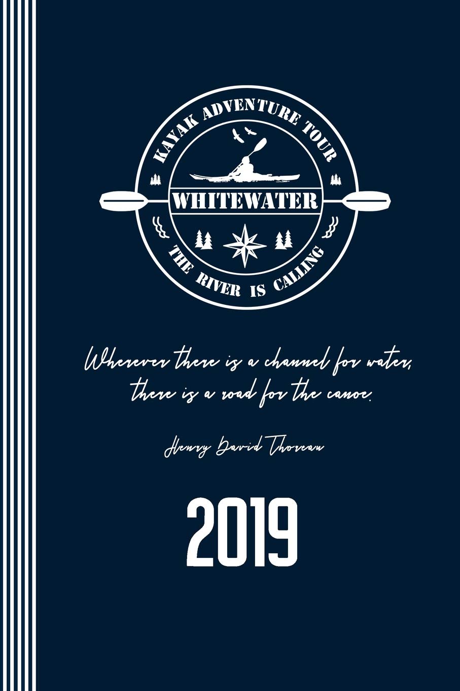 2019 Whitewater Kayak - Wherever There Is A Channel For Water - Henry David Thoreau: Weekly Planner - Calendar Organizer - 12 Month 52 Weeks Plus Lined Ruled Pages - Kayaking Quote Schedule Leisure & Fun