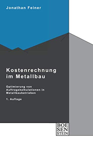 Kostenrechnung im Metallbau: Konzept zur Optimierung von Auftragskalkulationen in Metalltechnikbetrieben mit Einzelfertigung (Boesenstein, Band 1) Business, Finance & Career