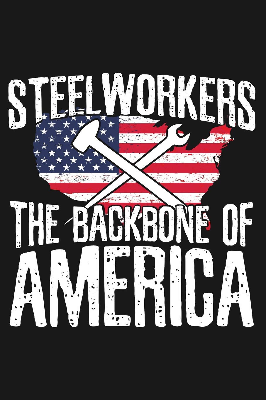 Steelworkers The Backbone of America: Lined Journal for Steelworkers and Those in the Steel Working Profession Business & Technology