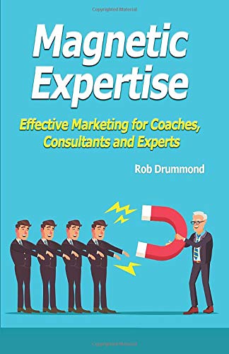 Magnetic Expertise: Effective Marketing for Coaches, Consultants and Experts book