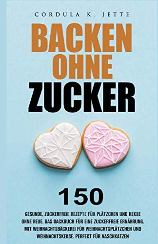 Backen ohne Zucker. 150 gesunde, zuckerfreie Rezepte für Plätzchen und Kekse ohne Reue. Das Backbuch für eine zuckerfreie Ernährung. Mit ... und Weihnachtskekse. Perfekt für Naschkatzen. Architecture