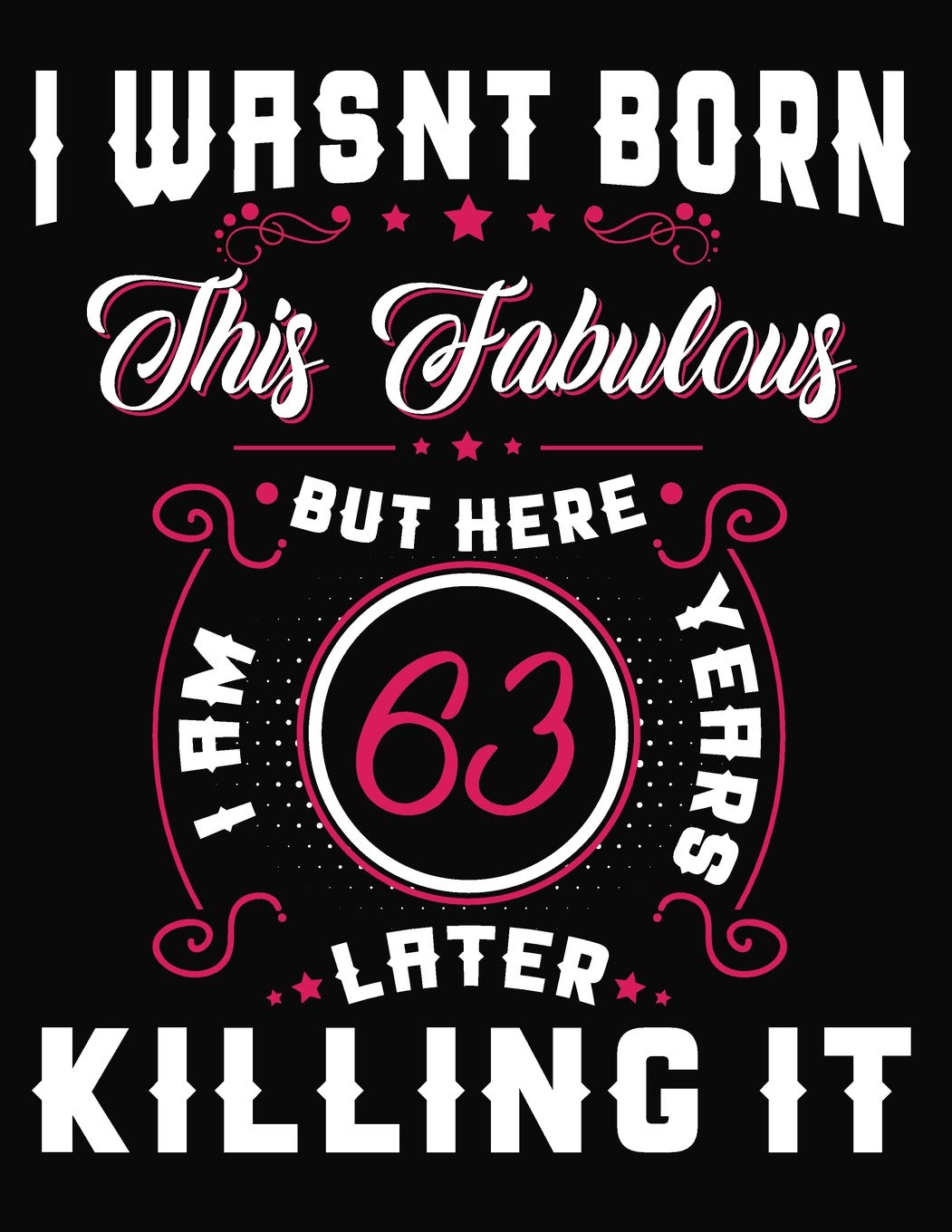 I Wasn't Born This Fabulous But Here I Am 63 Years Later Killing It: Blank Line Birthday Notebook (8.5 x 11 - 110 pages) Books