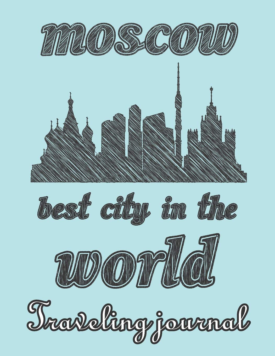 Moscow - Best city in the world - Traveling Journal: Travel story notebook to note every trip to a traveled city (My Travel Story, Band 58) Travel Books