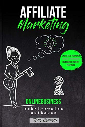 AFFILIATE MARKETING ONLINEBUSINESS schrittweise aufbauen: Online Geld verdienen, passives Einkommen, finanzielle Freiheit erreichen Business, Finance & Career