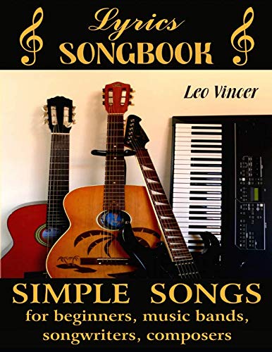 Lyrics SONGBOOK: Simple Songs for Beginners, Music Bands, Songwriters, Composers,... Arts & Music