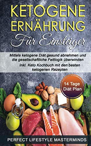 Ketogene Ernährung für Einsteiger: Mittels ketogene Diät gesund abnehmen und die gesellschaftliche Fettlogik überwinden - Inkl. Keto Kochbuch mit den besten ketogenen Rezepten Leisure, Home & Garden