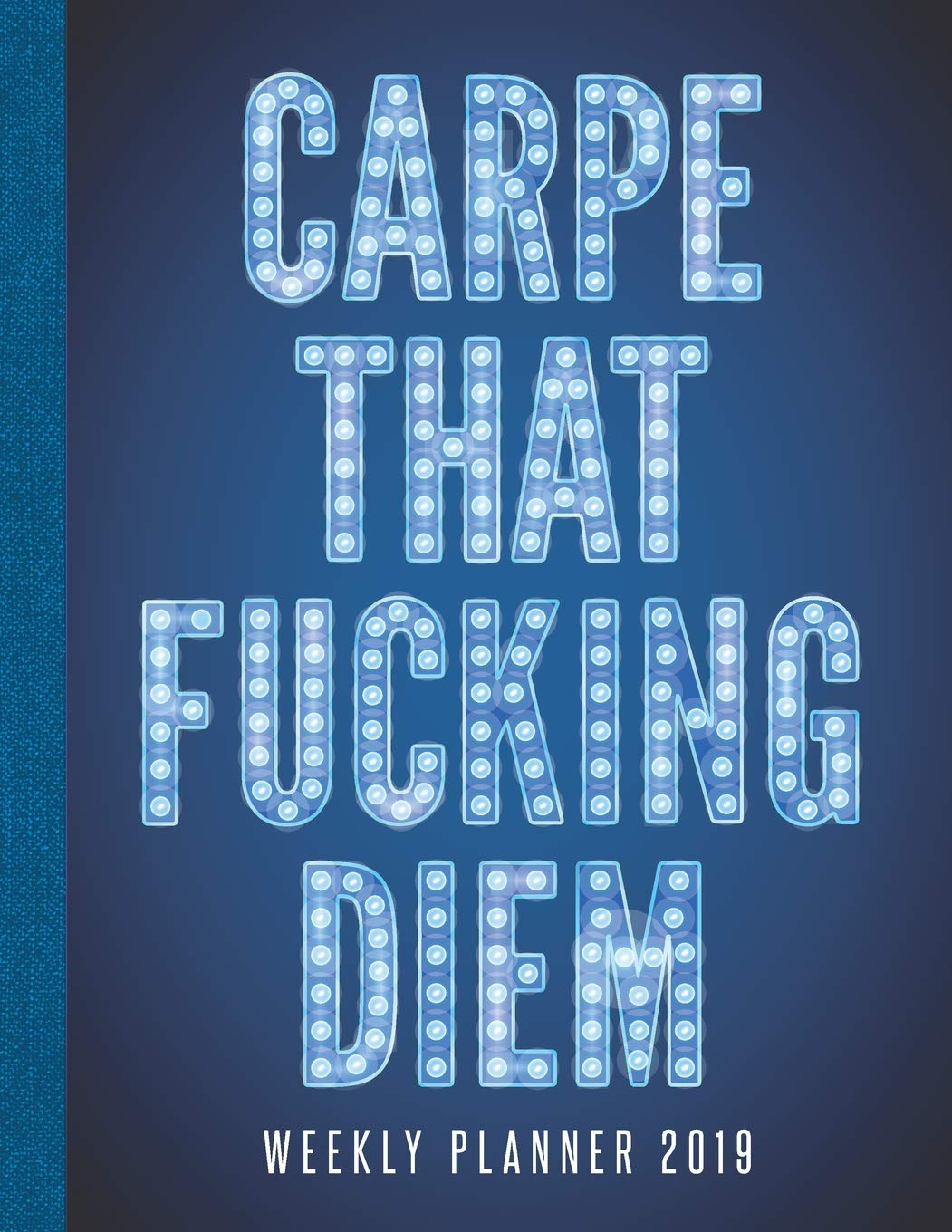 Carpe That Fucking Diem Weekly Planner 2019: Weekly Agenda Organizer and To-Do List Notebook Books