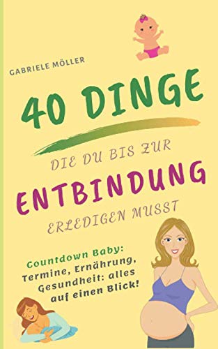 Countdown Baby! Die 40 Dinge, die du bis zur Entbindung erledigen musst: Vorsorge, Ausstattung, Gesundheit: Alle To Do’s für Schwangere auf einen Blick Medicine