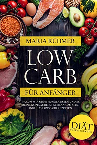 Low Carb für Anfänger: Warum wir ohne Hunger essen und es reine Kopfsache ist schlank zu sein, inkl. 123 Low Carb Rezepten. Diät so geht es richtig. Leisure, Home & Garden