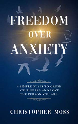 Freedom over Anxiety: 4 Simple Steps To Crush Your Fears And Love the Person You Are! (Hope Over Anxiety, Band 2) Health, Nutrition & Fitness