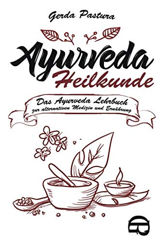Ayurveda Heilkunde: Das Ayurveda Lehrbuch zur alternativen Medizin und Ernährung Health, Nutrition & Fitness