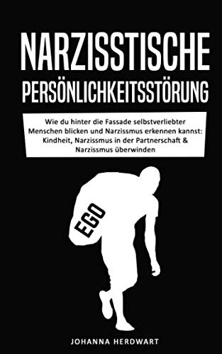 Narzisstische Persönlichkeitsstörung: Wie du hinter die Fassade selbstverliebter Menschen blicken und Narzissmus erkennen kannst: Kindheit, Narzissmus in der Partnerschaft & Narzissmus überwinden Health, Nutrition & Fitness