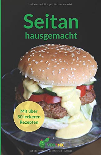 Seitan hausgemacht: Seitan zu Hause aus Weizenmehl und Weizengluten herstellen – Mit über 50 Rezepten Cooking & Enjoying