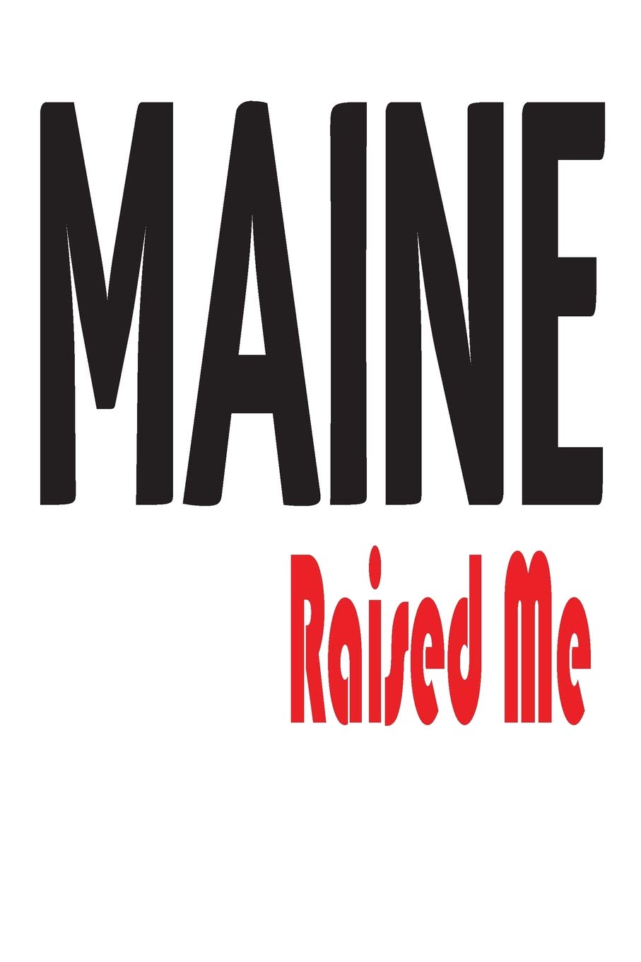 Maine Raised Me: 6x9 College Ruled Line Paper 150 Pages Travel