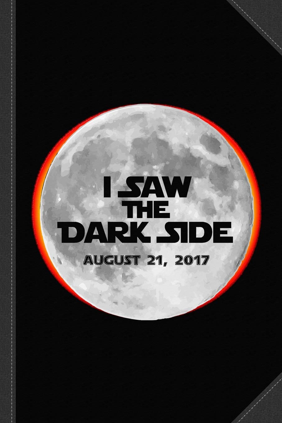 I Saw The Dark Side Total Solar Eclipse Journal Notebook: Blank Lined Ruled For Writing 6x9 120 Pages Essays & Short Stories