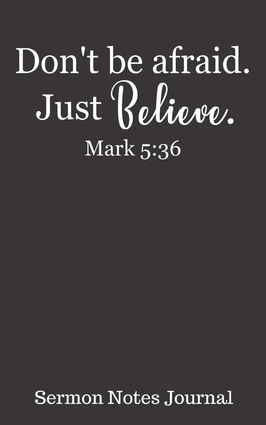 Don't Be Afraid. Just Believe. Mark 5:36 Sermon Notes Journal: Inspirational Bible Scripture Christian Cover | 5 x 8 With 122 Prompt Entry Style Pages Religion & Esotericism