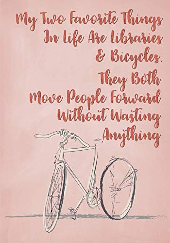 My Two Favorite Things In Life Are Libraries and Bicycles. They Both Move People Forward Without Wasting Anything.: College Ruled Notebook for Librarians and Library Lovers Social Sciences