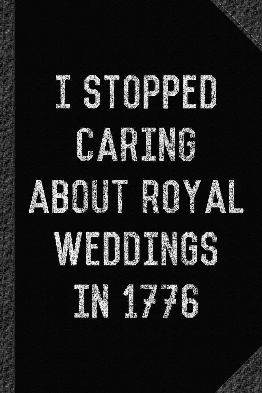 I Stopped Caring About Royal Weddings in 1776 Journal Notebook: Blank Lined Ruled For Writing 6x9 120 Pages Essays & Short Stories