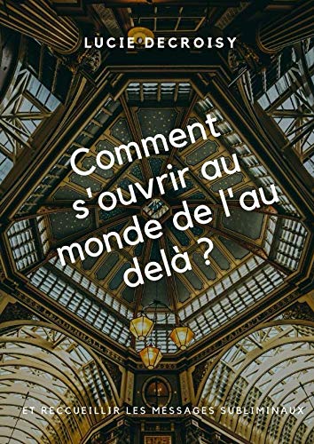 Comment s'ouvrir au monde de l'au délà ?: et reccueillir les messages subliminaux Lifestyle