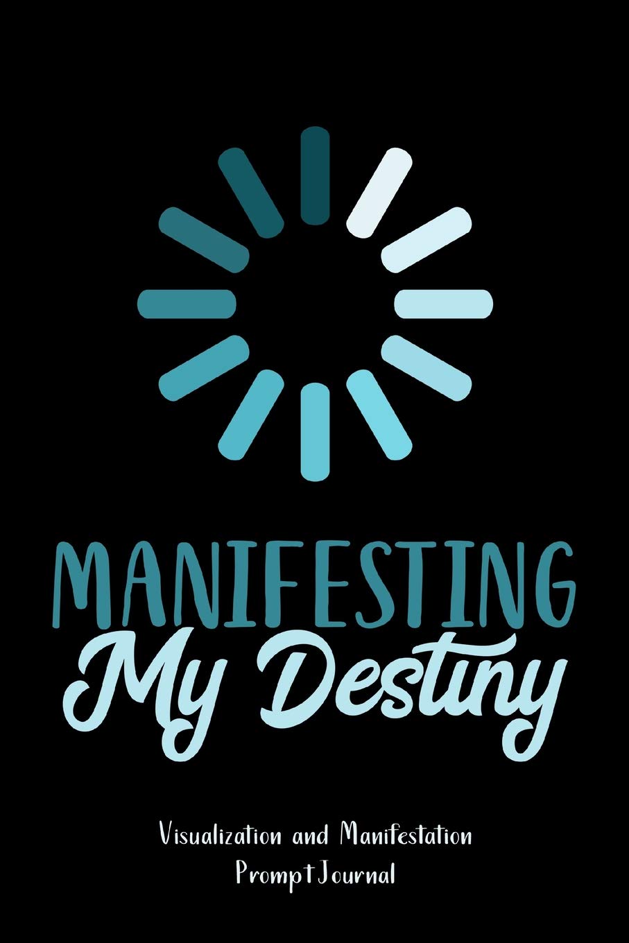 Manifesting My Destiny: Visualization and Manifestation Prompt Journal; Law of Attraction Lifestyle