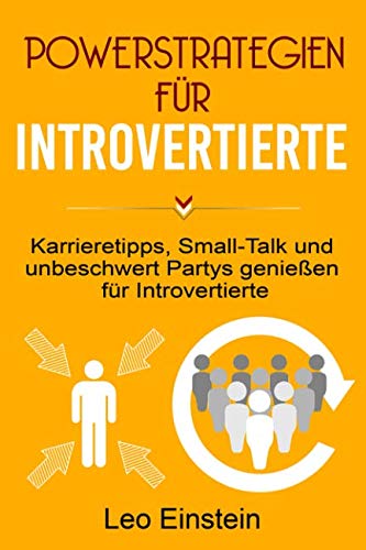 POWERSTRATEGIEN FÜR INTROVERTIERTE: Karrieretipps, Small-Talk und unbeschwert Partys genießen für Introvertierte Psychology