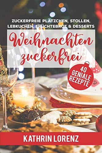 Weihnachten zuckerfrei: Zuckerfreie Plätzchen, Stollen, Lebkuchen, Früchtebrot und Desserts book