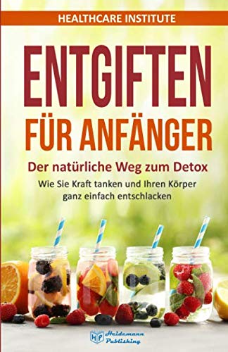 Entgiften für Anfänger: Der natürliche Weg zum Detox. Wie Sie Kraft tanken und Ihren Körper ganz einfach entschlacken book